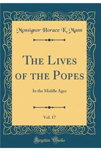 The Lives of the Popes, Vol. 17: In the Middle Ages (Classic Reprint)