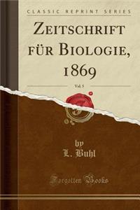 Zeitschrift FÃ¼r Biologie, 1869, Vol. 5 (Classic Reprint)