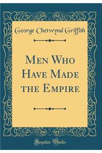 Men Who Have Made the Empire (Classic Reprint)
