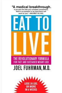 Eat to Live: The Revolutionary Formula for Fast and Sustained Weight Loss