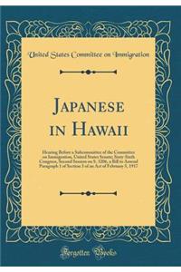 Japanese in Hawaii: Hearing Before a Subcommittee of the Committee on Immigration, United States Senate; Sixty-Sixth Congress, Second Session on S. 3206, a Bill to Amend Paragraph 1 of Section 3 of an Act of February 5, 1917 (Classic Reprint)