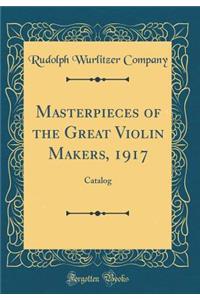 Masterpieces of the Great Violin Makers, 1917: Catalog (Classic Reprint)