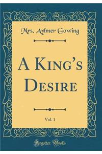 A King's Desire, Vol. 1 (Classic Reprint)