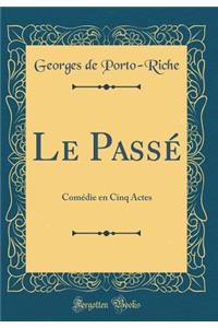 Le Passï¿½: Comï¿½die En Cinq Actes (Classic Reprint)