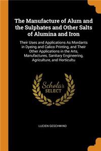 The Manufacture of Alum and the Sulphates and Other Salts of Alumina and Iron