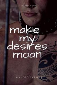Make My Desires Moan