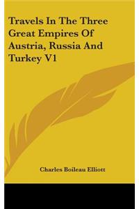 Travels In The Three Great Empires Of Austria, Russia And Turkey V1