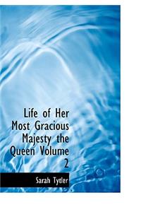 Life of Her Most Gracious Majesty the Queen Volume 2