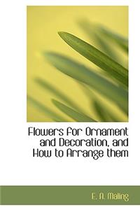 Flowers for Ornament and Decoration, and How to Arrange Them