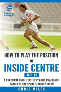 How to play the position of Inside Centre (No. 12)
