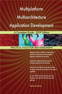 Multiplatform Multiarchitecture Application Development A Complete Guide - 2019 Edition