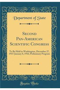 Second Pan-American Scientific Congress: To Be Held in Washington, December 27, 1915-January 8, 1916; Preliminary Program (Classic Reprint)