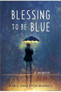 Blessing To Be Blue: A Memoir