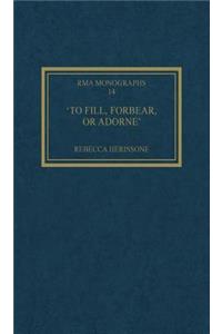 'To Fill, Forbear, or Adorne'
