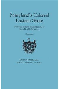 Maryland's Colonial Eastern Shore. Historical Sketches of Counties and of Some Notable Structures
