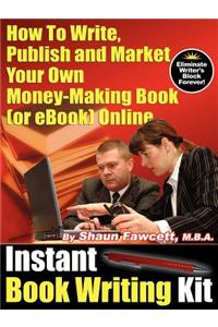 Instant Book Writing Kit - How To Write, Publish and Market Your Own Money-Making Book (or EBook) Online