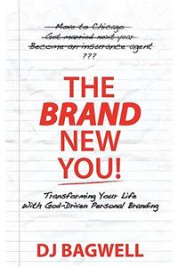 The Brand New You! Transforming Your Life with God-Driven Personal Branding