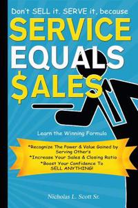 Service Equals Sales: Dont SELL it, SERVE it!