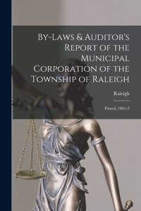 By-laws & Auditor's Report of the Municipal Corporation of the Township of Raleigh [microform]