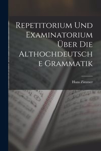 Repetitorium Und Examinatorium Über Die Althochdeutsche Grammatik