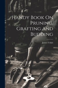 Handy Book On Pruning, Grafting And Budding