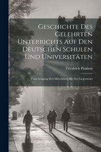 Geschichte Des Gelehrten Unterrichts Auf Den Deutschen Schulen Und Universitäten