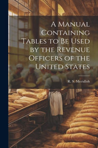 Manual Containing Tables to be Used by the Revenue Officers of the United States