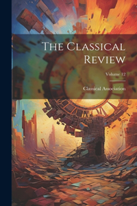 Classical Review; Volume 12