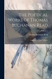 Poetical Works of Thomas Buchanan Read; Complete in Three Volumes; Volume 1