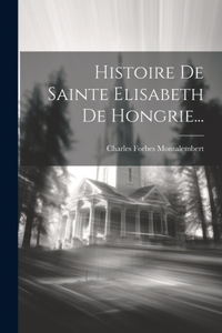 Histoire De Sainte Elisabeth De Hongrie...