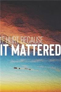 It Hurts Because It Mattered