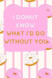 I Donut Know What I'd Do Without You
