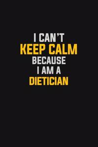 I Can't Keep Calm Because I Am A Dietician