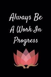 Always Be A Work In Progress