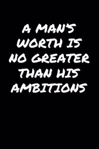 A Man�S Worth Is No Greater Than His Ambitions