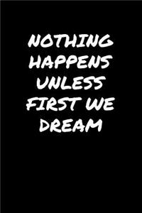 Nothing Happens Unless First We Dream�