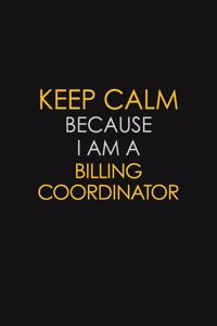Keep Calm Because I Am A Billing Coordinator