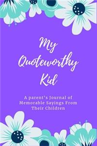 My Quoteworthy Kid: A Parent's Journal Of Memorable Sayings From Their Children&#9130;&#9130;Memory Book For Parents&#9130;120 Pages Journal Notebook for Mom & Dad To W