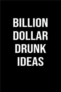 Billion Dollar Drunk Ideas