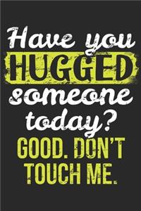 Have You Hugged Someone Today? Good Don't Touch Me