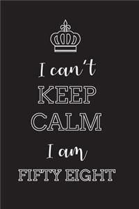 I Can't Keep Calm I Am Fifty Eight