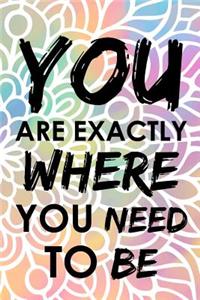 You Are Exactly Where You Need To Be