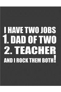 I have two jobs 1. Dad of two 2. Teacher and I rock Them Both