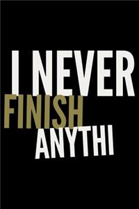I never finish anythi