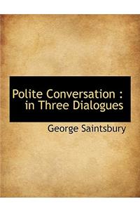 Polite Conversation: In Three Dialogues