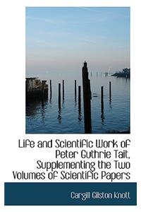 Life and Scientific Work of Peter Guthrie Tait, Supplementing the Two Volumes of Scientific Papers