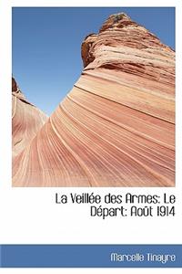 La Veill E Des Armes: Le D Part: Ao T 1914