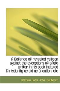 A Defence of Revealed Religion Against the Exceptions of a Late Writer in His Book Intituled Christi
