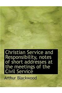 Christian Service and Responsibility, Notes of Short Addresses at the Meetings of the Civil Service