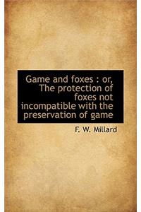 Game and Foxes: Or, the Protection of Foxes Not Incompatible with the Preservation of Game